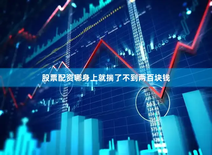 股票配资哪身上就揣了不到两百块钱