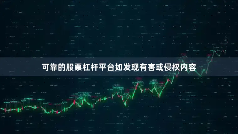 可靠的股票杠杆平台如发现有害或侵权内容