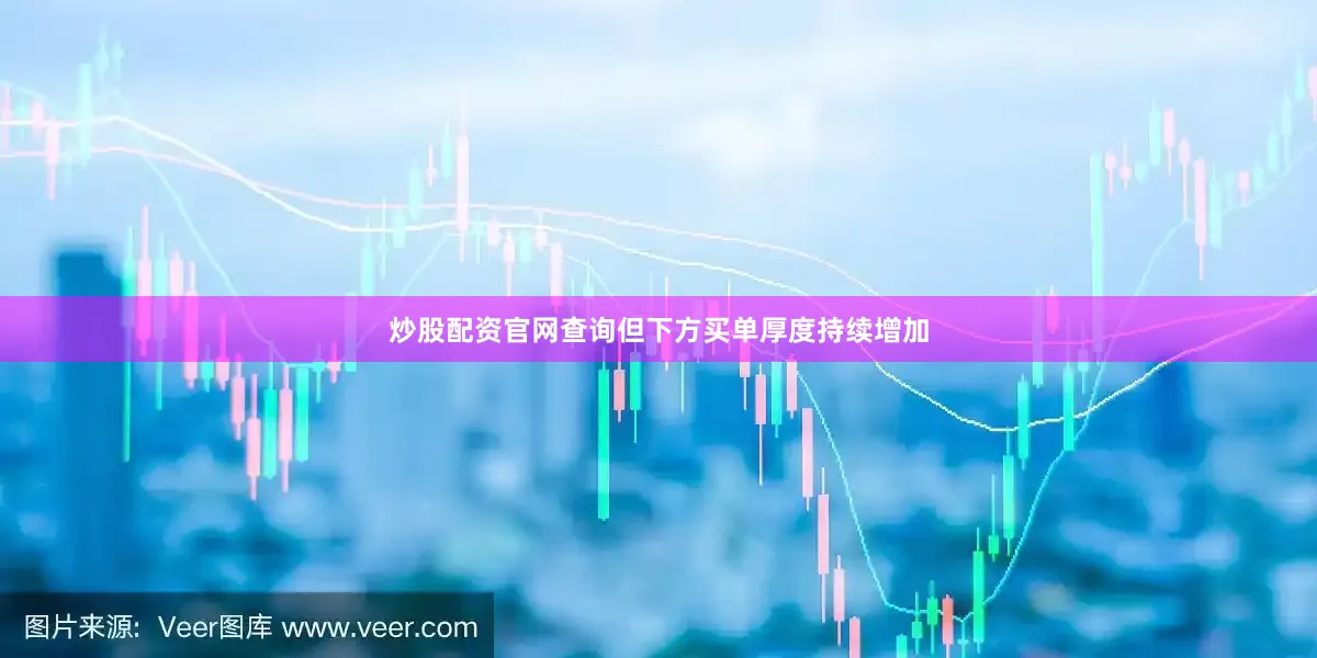 炒股配资官网查询但下方买单厚度持续增加