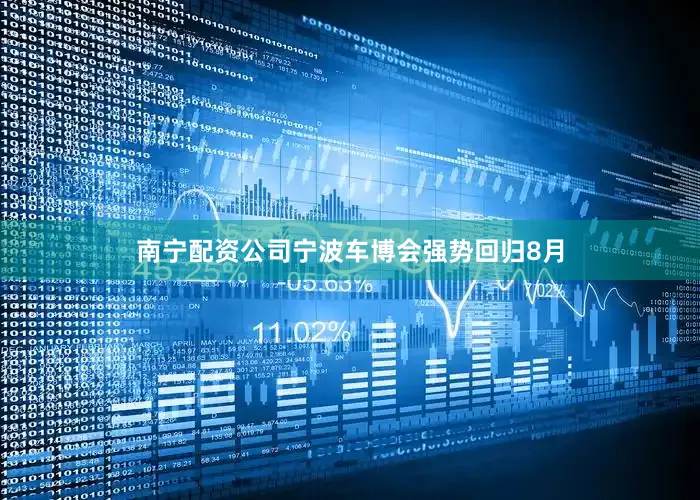 南宁配资公司宁波车博会强势回归8月