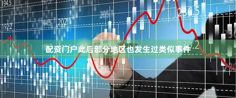 配资门户此后部分地区也发生过类似事件