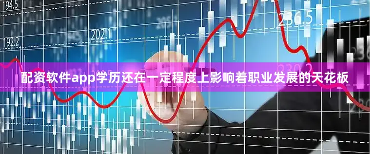 配资软件app学历还在一定程度上影响着职业发展的天花板